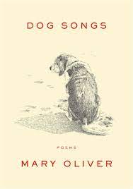 Dog Songs: Thirty-Five Dog Songs and One Essay – Mary Oliver