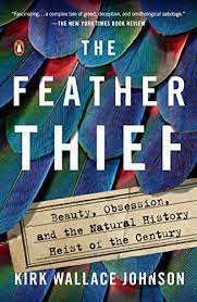 The Feather Thief: Beauty, Obsession, and the Natural History Heist of the Century – Kirk Johnson