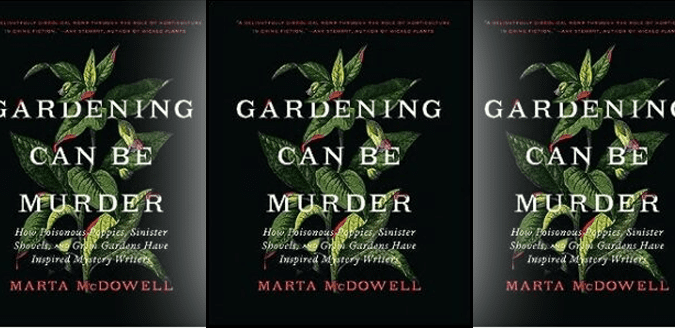Book cover - Gardening can be Murder: How Poisonous Poppies, Sinister Shovels, and Grim gardens Have Inspired Mystery Writers by Marta McDowell